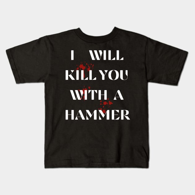 I Will Kill You With A Hammer Funny sarcastic humor quote Kids T-Shirt by ELMAARIF